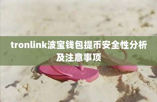 tronlink波宝钱包提币安全性分析及注意事项