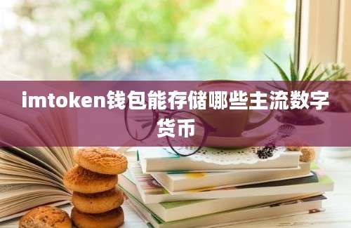 imtoken钱包能存储哪些主流数字货币