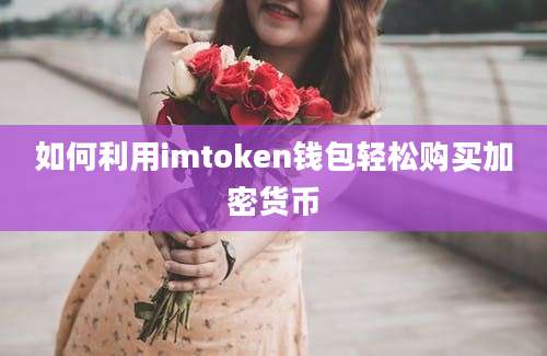 如何利用imtoken钱包轻松购买加密货币