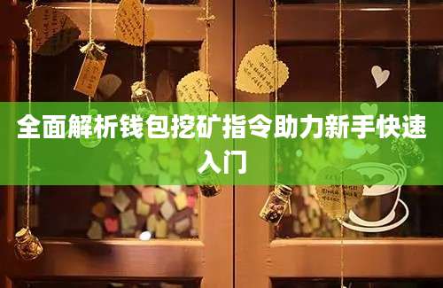 全面解析钱包挖矿指令助力新手快速入门