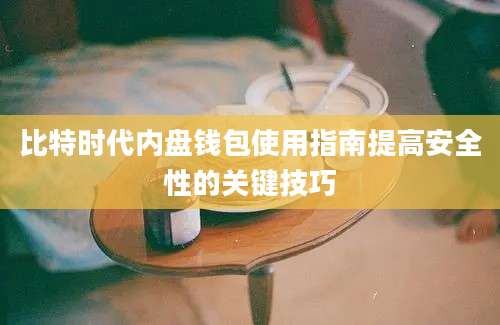 比特时代内盘钱包使用指南提高安全性的关键技巧