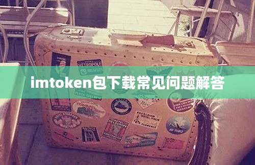 imtoken包下载常见问题解答