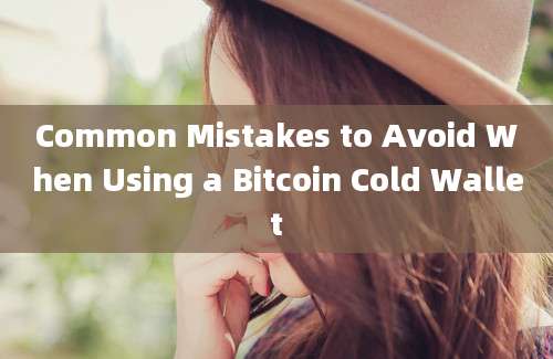 Common Mistakes to Avoid When Using a Bitcoin Cold Wallet