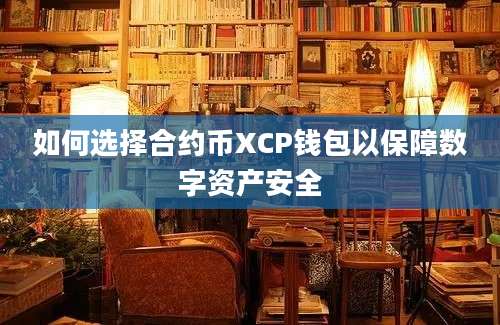 如何选择合约币XCP钱包以保障数字资产安全