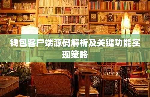 钱包客户端源码解析及关键功能实现策略