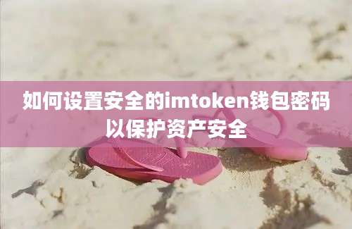 如何设置安全的imtoken钱包密码以保护资产安全