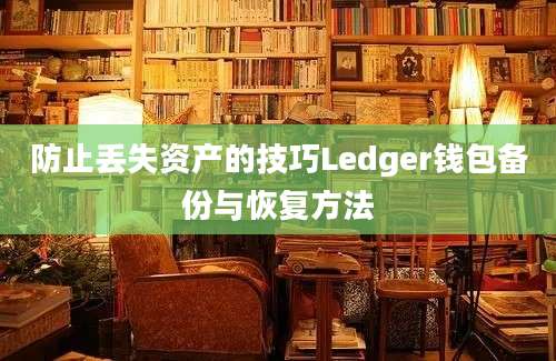 防止丢失资产的技巧Ledger钱包备份与恢复方法