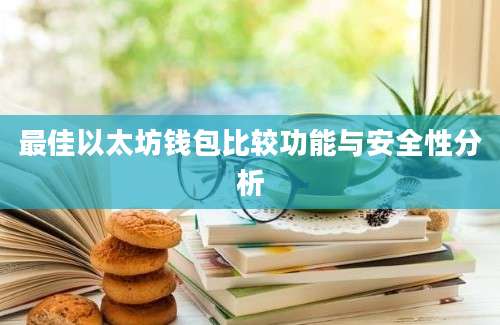 最佳以太坊钱包比较功能与安全性分析