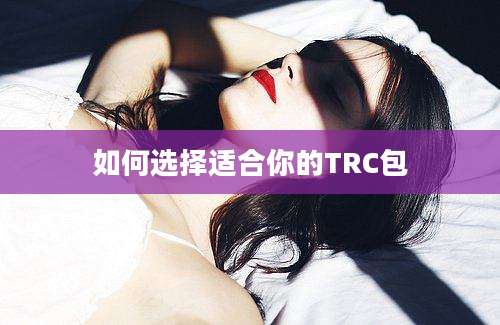 如何选择适合你的TRC包