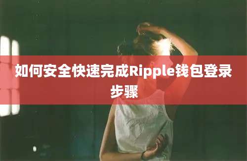 如何安全快速完成Ripple钱包登录步骤