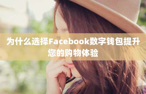 为什么选择Facebook数字钱包提升您的购物体验