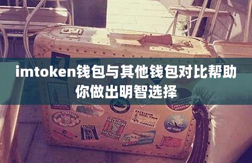 imtoken钱包与其他钱包对比帮助你做出明智选择