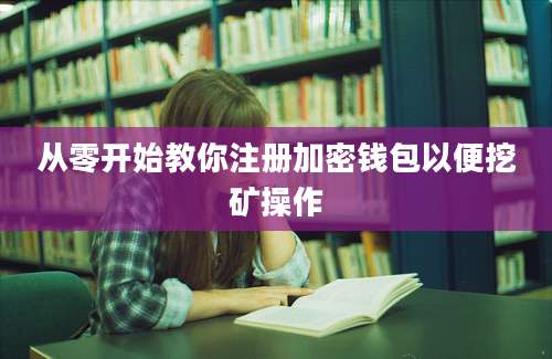 从零开始教你注册加密钱包以便挖矿操作