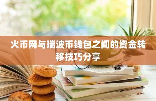 火币网与瑞波币钱包之间的资金转移技巧分享