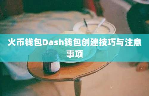 火币钱包Dash钱包创建技巧与注意事项