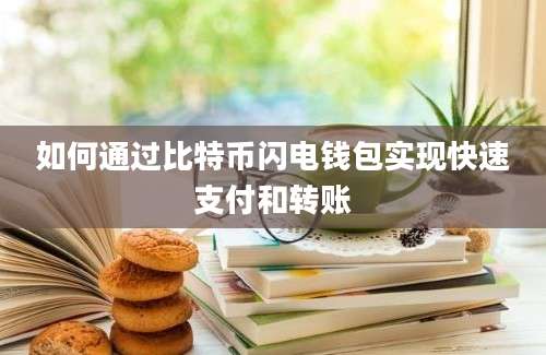 如何通过比特币闪电钱包实现快速支付和转账