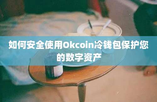 如何安全使用Okcoin冷钱包保护您的数字资产