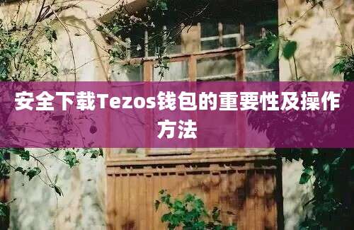 安全下载Tezos钱包的重要性及操作方法