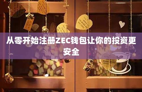 从零开始注册ZEC钱包让你的投资更安全