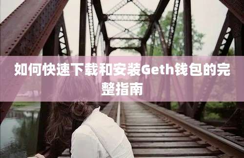 如何快速下载和安装Geth钱包的完整指南