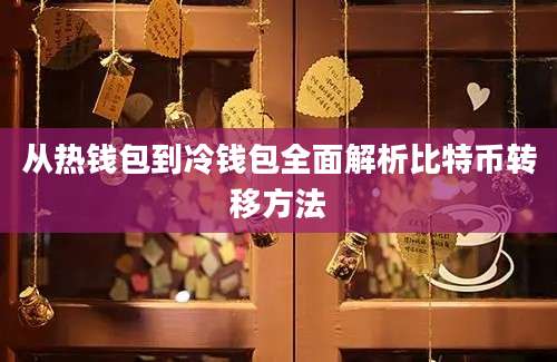 从热钱包到冷钱包全面解析比特币转移方法