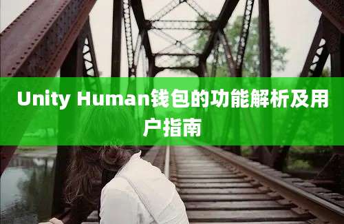 Unity Human钱包的功能解析及用户指南