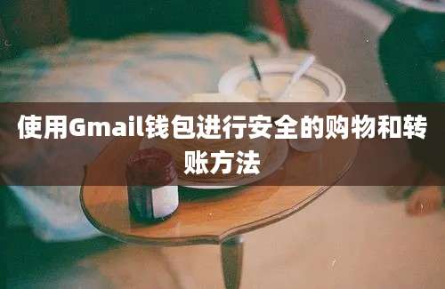 使用Gmail钱包进行安全的购物和转账方法