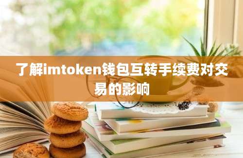 了解imtoken钱包互转手续费对交易的影响