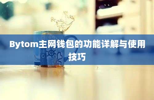 Bytom主网钱包的功能详解与使用技巧