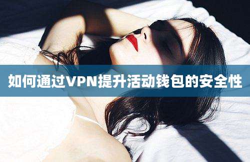 如何通过VPN提升活动钱包的安全性