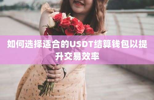 如何选择适合的USDT结算钱包以提升交易效率