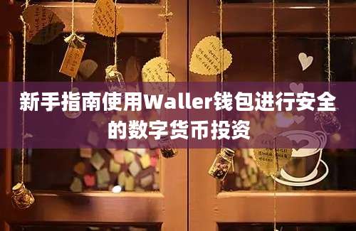 新手指南使用Waller钱包进行安全的数字货币投资