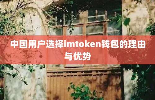 中国用户选择imtoken钱包的理由与优势