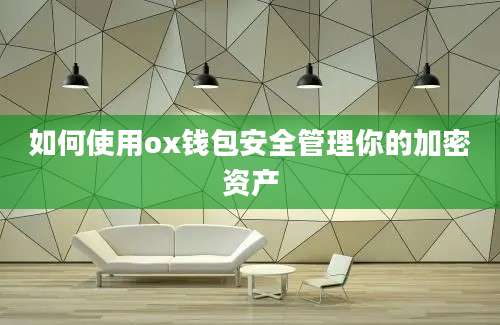 如何使用ox钱包安全管理你的加密资产