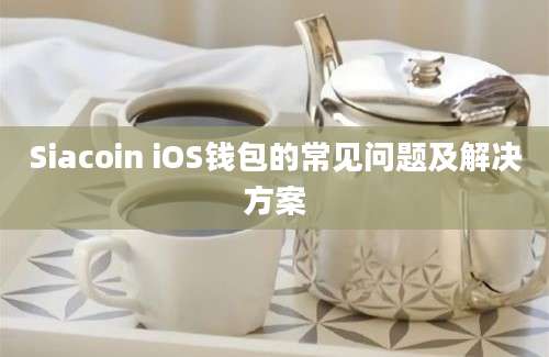 Siacoin iOS钱包的常见问题及解决方案