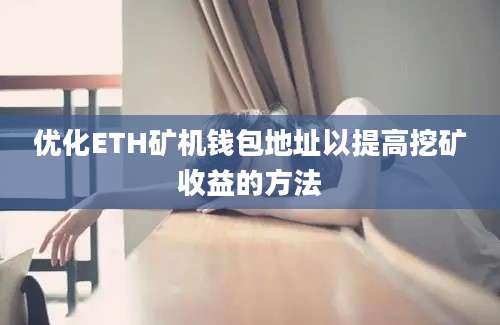 优化ETH矿机钱包地址以提高挖矿收益的方法