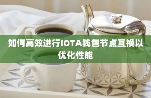 如何高效进行IOTA钱包节点互换以优化性能